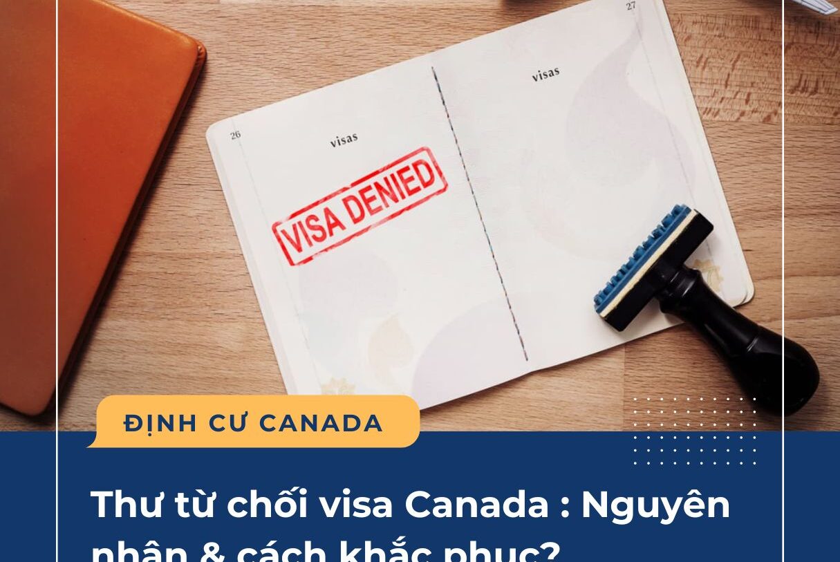 Thư từ chối visa Canada : Nguyên nhân & cách khắc phục?