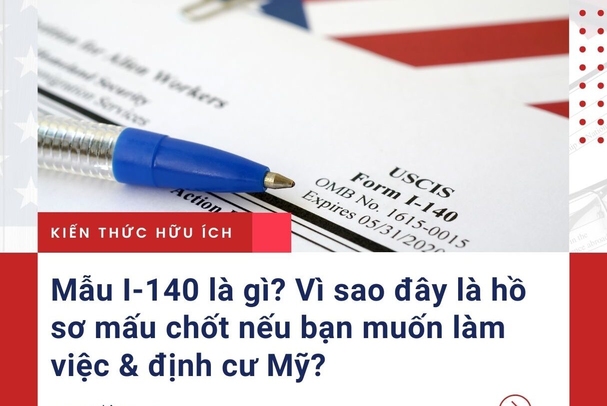 Mẫu I-140 có quan trọng nếu muốn làm việc & định cư Mỹ?