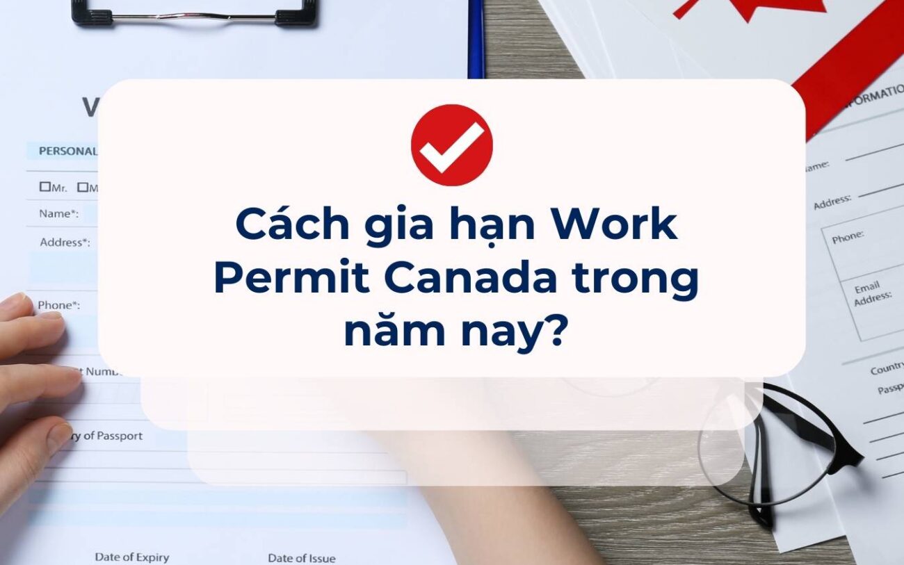 Cách gia hạn Work Permit (Giấy phép lao động) Canada mới nhất?