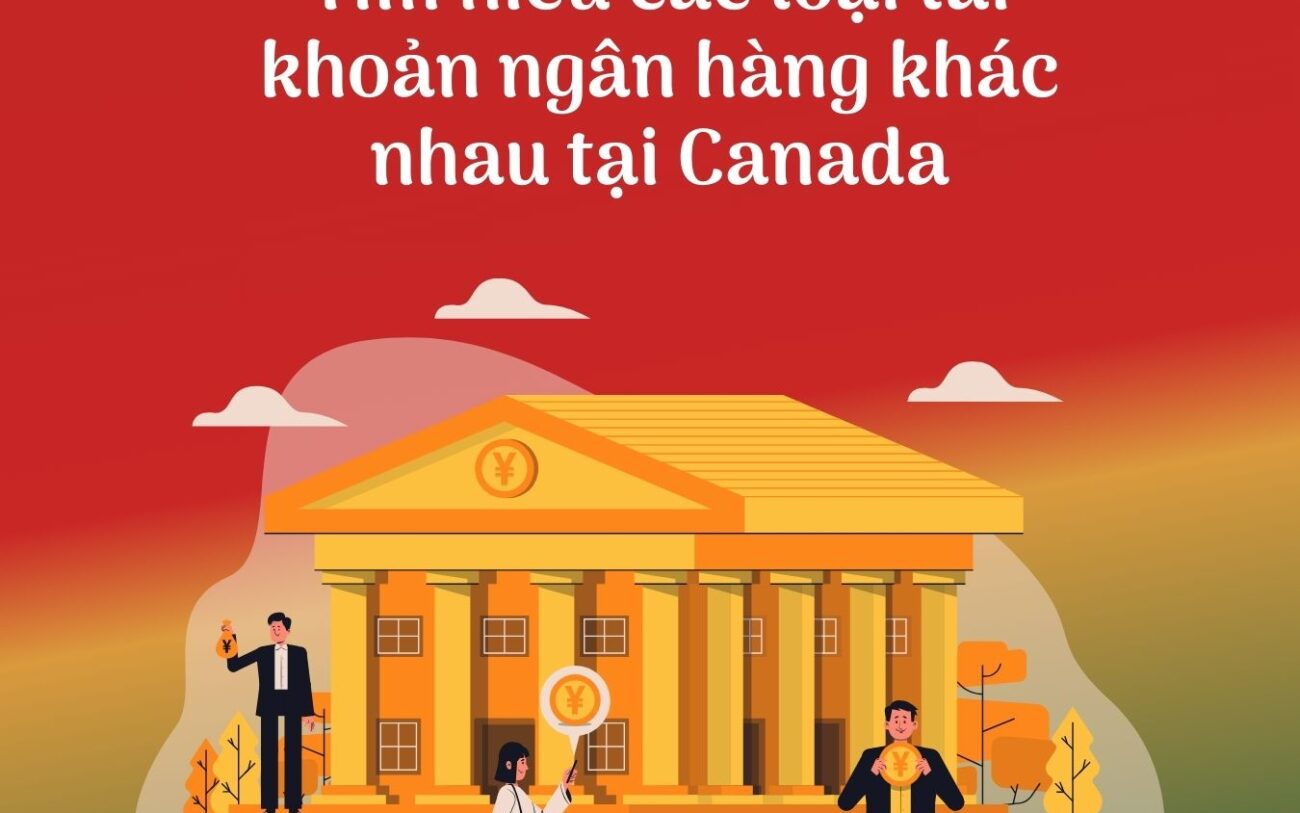 Các loại tài khoản ngân hàng Canada dành cho người Việt nhập cư