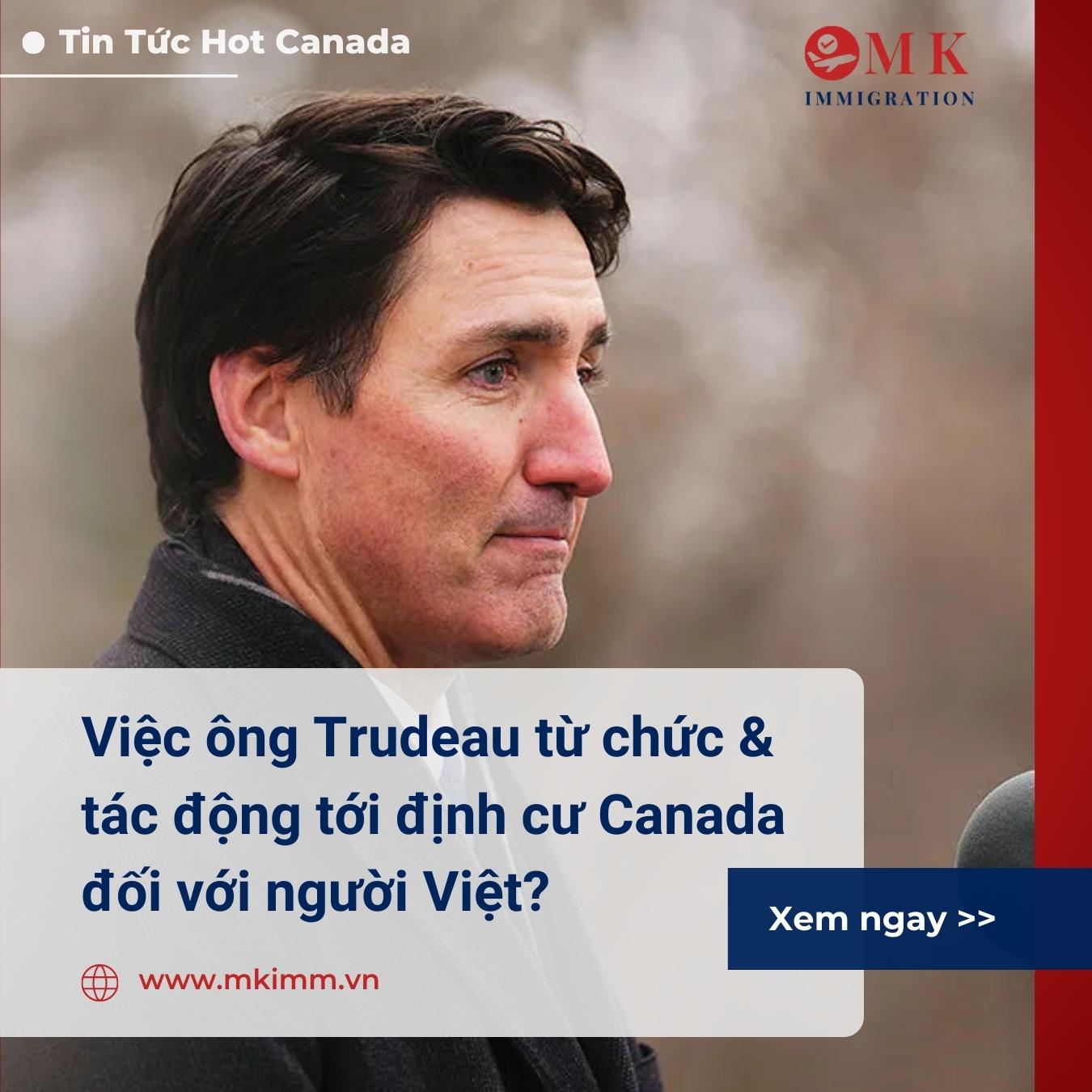 Việc ông Trudeau từ chức có ảnh hưởng tới định cư Canada đối với người Việt?