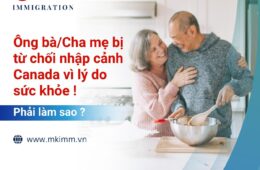 Ông bà/Cha mẹ bị từ chối nhập cảnh Canada vì lý do sức khỏe : Phải làm sao ?