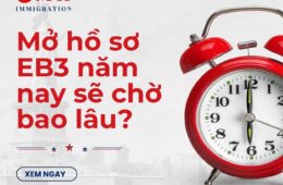 Thời gian xử lý Visa EB3 Unskilled nếu người Việt mở hồ sơ năm 2026?