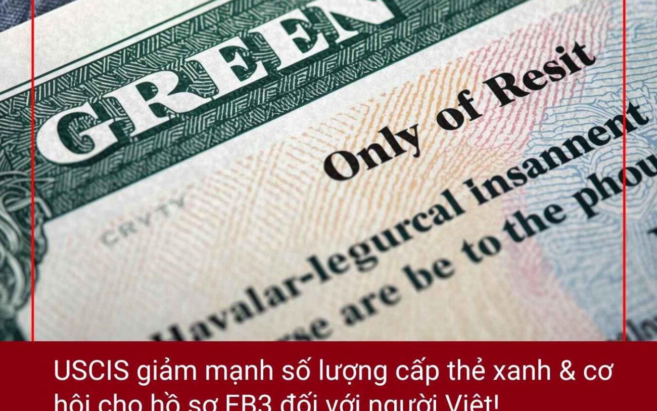 USCIS giảm mạnh số lượng cấp thẻ xanh & cơ hội cho hồ sơ EB3 đối với người Việt!