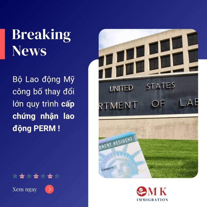 MK IMM MY THAY DOI QUY TRINH CAP CHUNG NHAN LAO DONG PERM - LC Bộ Lao động Mỹ công bố thay đổi lớn quy trình chứng nhận lao động PERM (Labor Certificate)