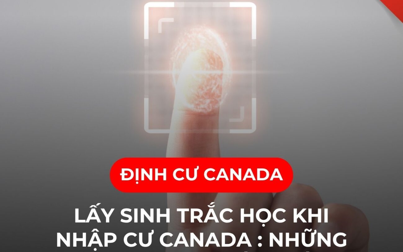 Lấy sinh trắc học khi nhập cư Canada : Những gì người Việt cần biết ?