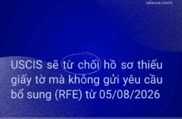 USCIS sẽ từ chối hồ sơ thiếu giấy tờ mà không gửi RFE từ 05/08/2026