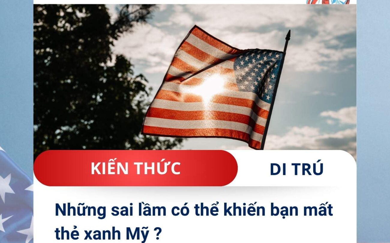 Những sai lầm có thể khiến bạn mất thẻ xanh Mỹ !