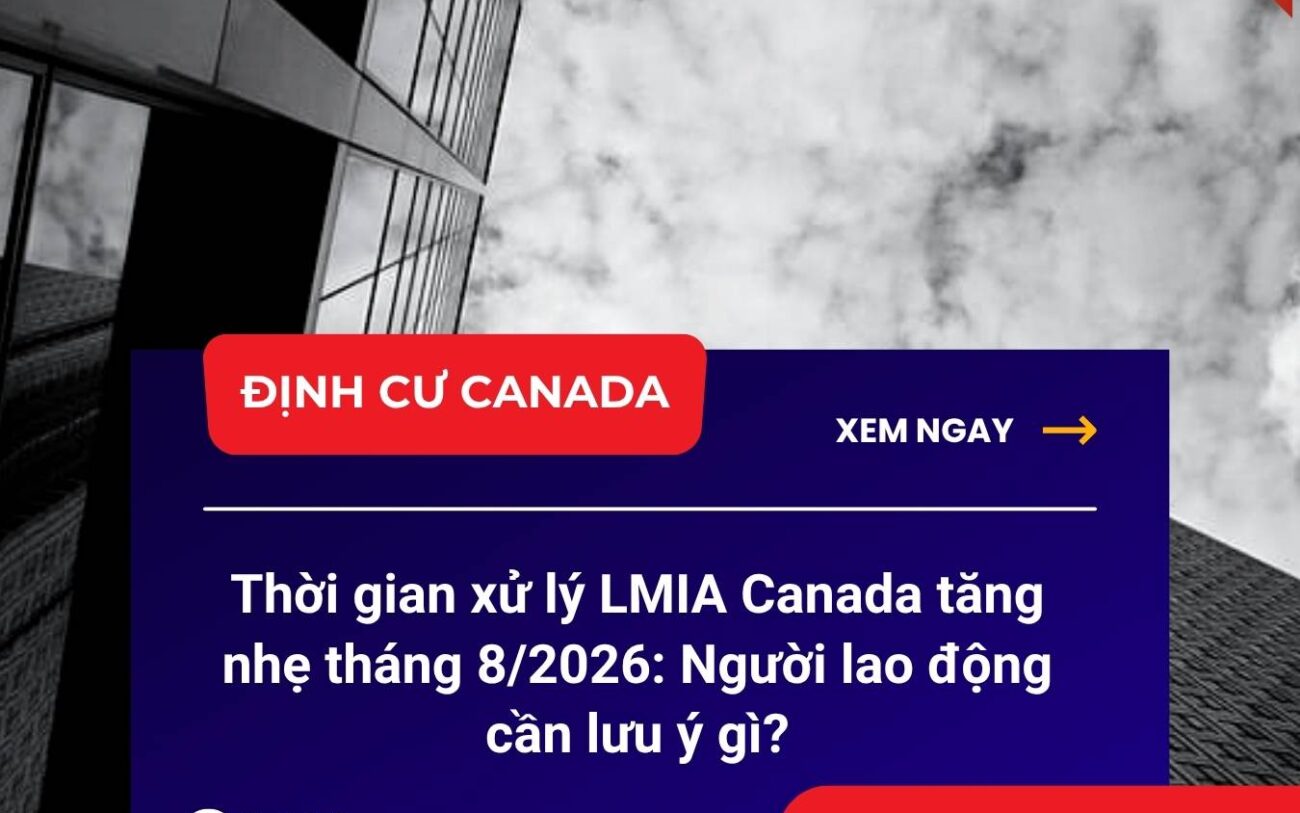 Thời gian xử lý LMIA Canada tăng nhẹ tháng 8/2026: Người lao động cần lưu ý gì?