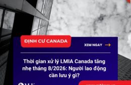 Thời gian xử lý LMIA Canada tăng nhẹ tháng 8/2026: Người lao động cần lưu ý gì?